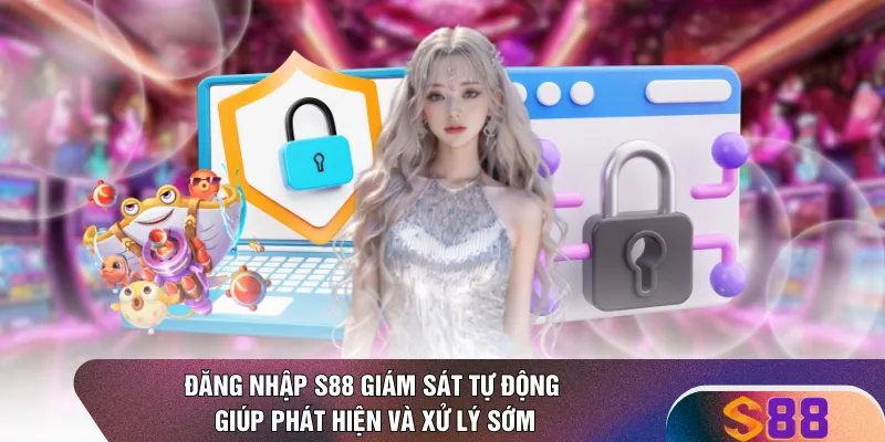 Đăng nhập S88 giám sát tự động giúp phát hiện và xử lý sớm