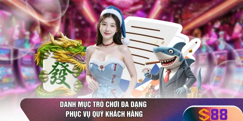 Danh mục trò chơi đa dạng phục vụ quý khách hàng 