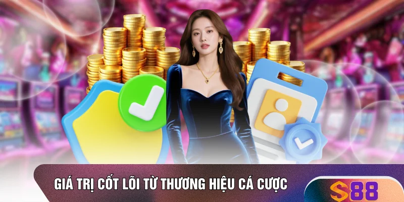 Giá trị cốt lõi từ thương hiệu cá cược