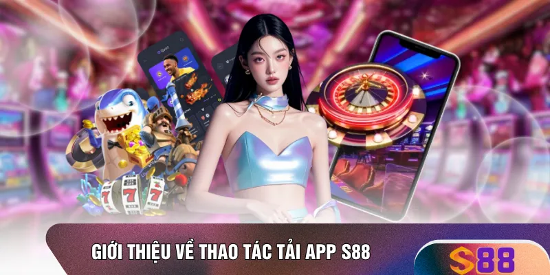 Giới thiệu về thao tác tải app S88