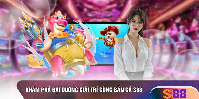 Khám phá đại dương giải trí cùng bắn cá S88