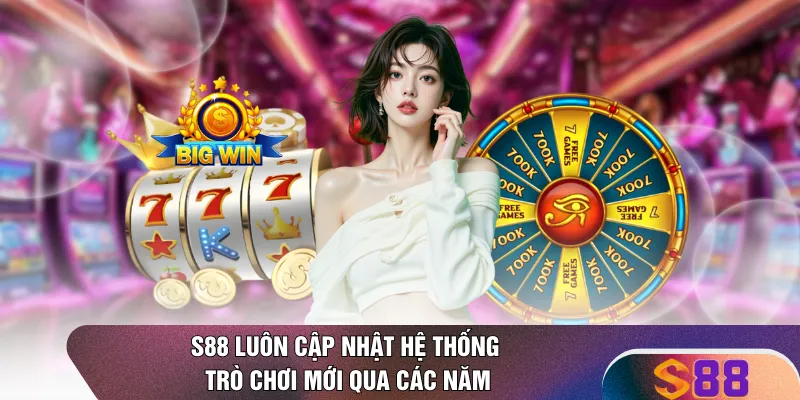 S88 luôn cập nhật hệ thống trò chơi mới qua các năm