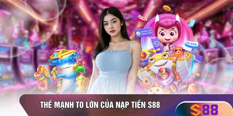 Thế mạnh to lớn của nạp tiền S88