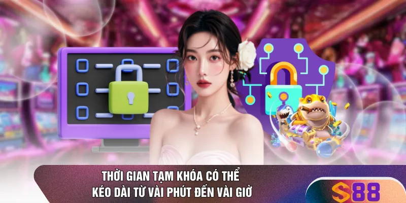 Thời gian tạm khóa có thể kéo dài từ vài phút đến vài giờ