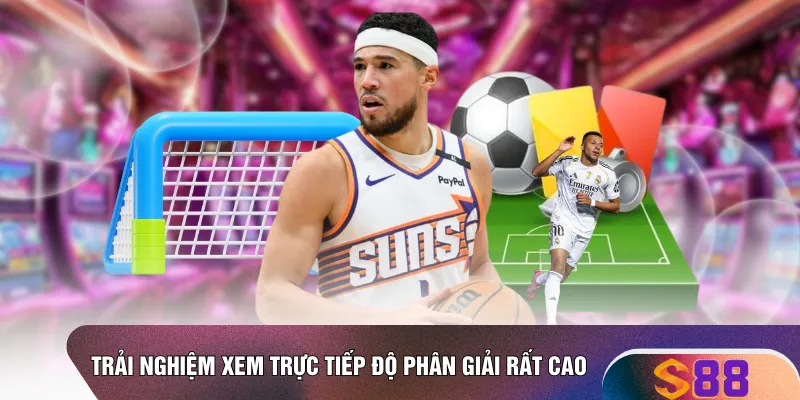 Trải nghiệm xem trực tiếp độ phân giải rất cao